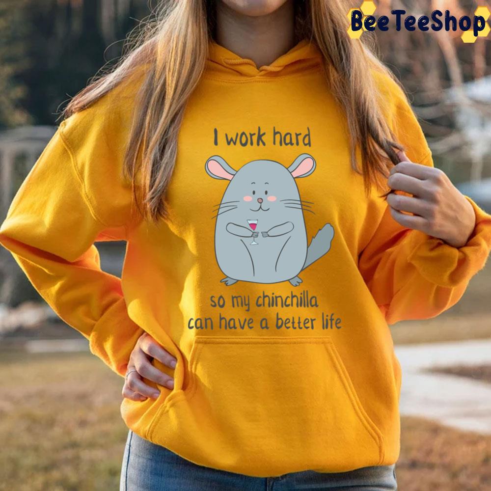 I Work Hard So My Chinchilla Can Have A Better Life Funny Chinchilla Unisex T-Shirt I Work Hard So My Chinchilla Can Have A Better Life Funny Chinchilla Unisex T-Shirt