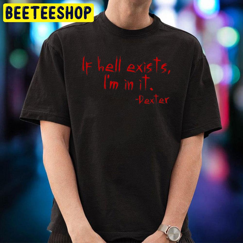 If Hell Exists I'm In It Dexter Halloween Trending Unisex T-Shirt If Hell Exists I'm In It Dexter Halloween Trending Unisex T-Shirt