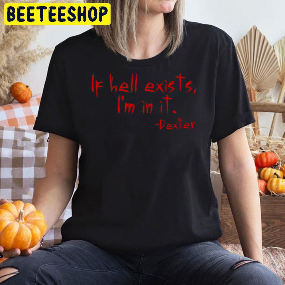 If Hell Exists I'm In It Dexter Halloween Trending Unisex T-Shirt If Hell Exists I'm In It Dexter Halloween Trending Unisex T-Shirt