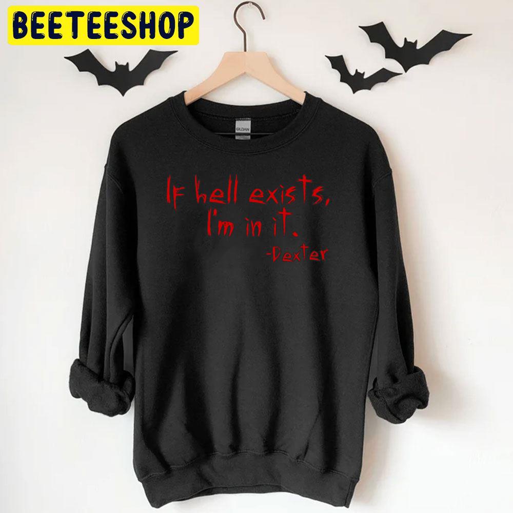 If Hell Exists I'm In It Dexter Halloween Trending Unisex T-Shirt If Hell Exists I'm In It Dexter Halloween Trending Unisex T-Shirt