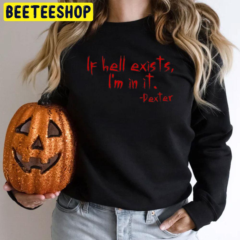 If Hell Exists I'm In It Dexter Halloween Trending Unisex T-Shirt If Hell Exists I'm In It Dexter Halloween Trending Unisex T-Shirt