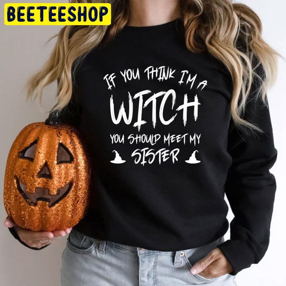 If You Think I´m A Witch You Should See My Sister Halloween Unisex T-Shirt If You Think I´m A Witch You Should See My Sister Halloween Unisex T-Shirt