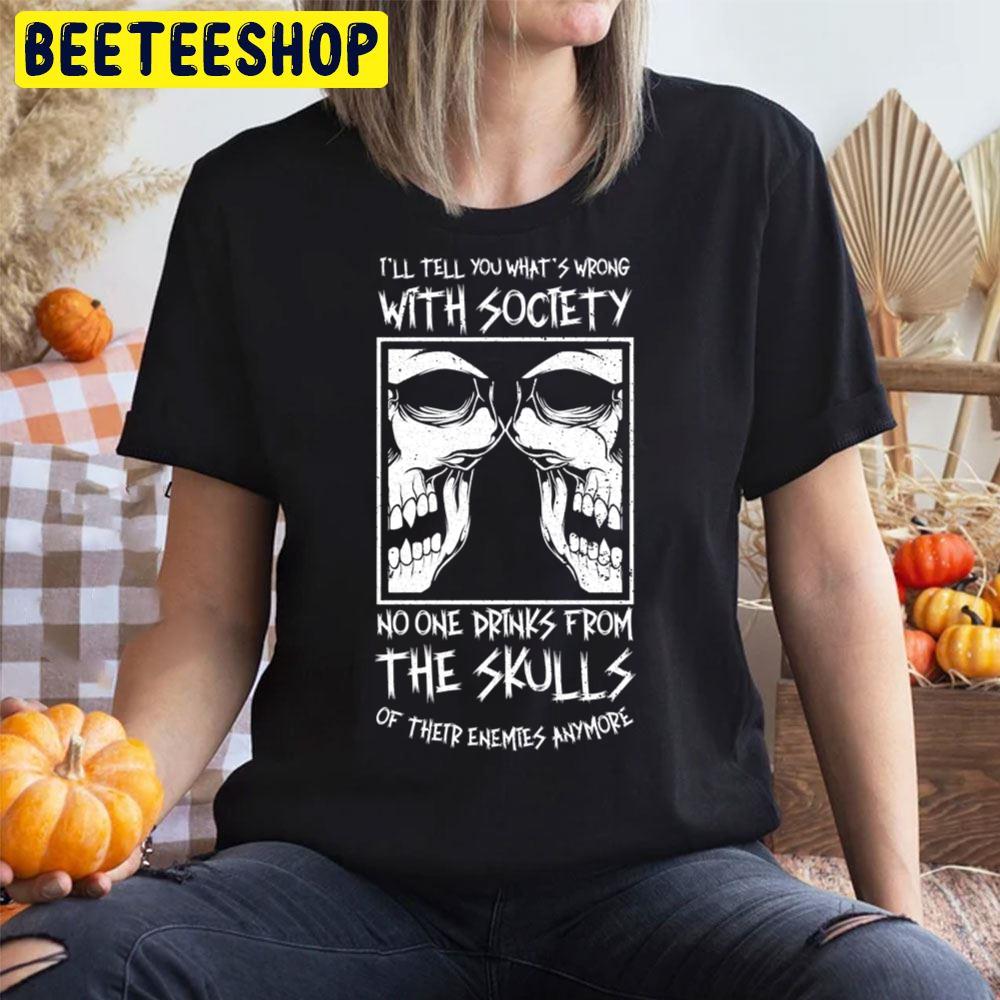 I'll Tell You What's Wrong With Society No One Drinks From The Skulls Of Their Enemies Anymore Halloween Unisex T-Shirt I'll Tell You What's Wrong With Society No One Drinks From The Skulls Of Their Enemies Anymore Halloween Unisex T-Shirt