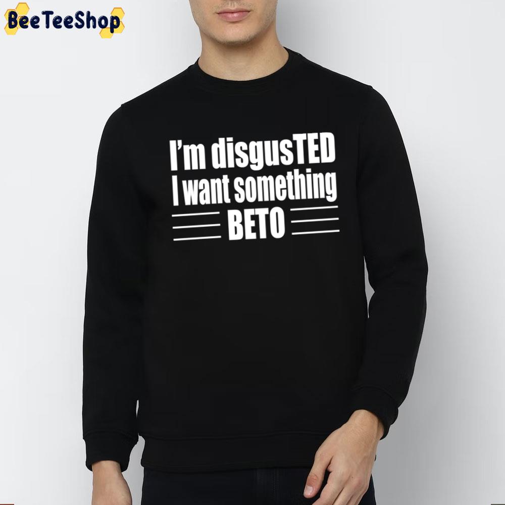 I'm Disgusted I Want Something Beto 2022 Unisex T-Shirt I'm Disgusted I Want Something Beto 2022 Unisex T-Shirt