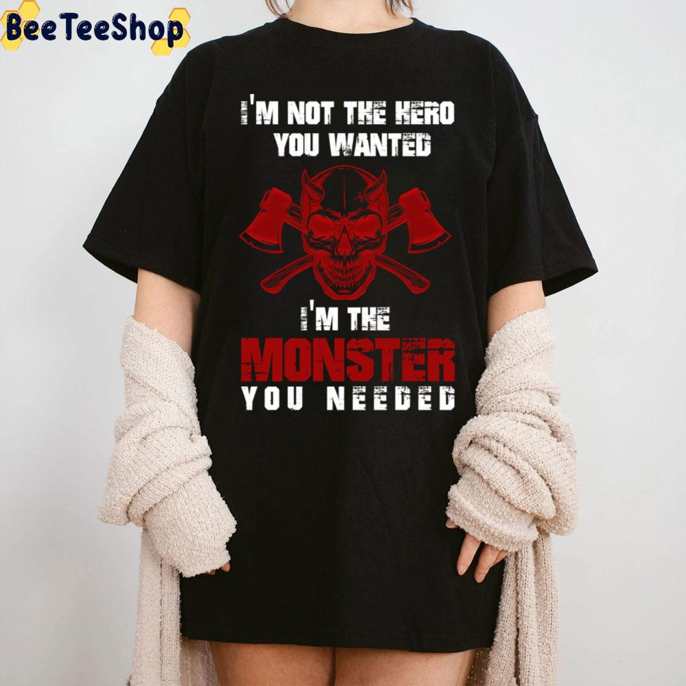 I'm Not The Hero You Wanted, I'm The Monster You Needed Trending Unisex T-Shirt I'm Not The Hero You Wanted, I'm The Monster You Needed Trending Unisex T-Shirt