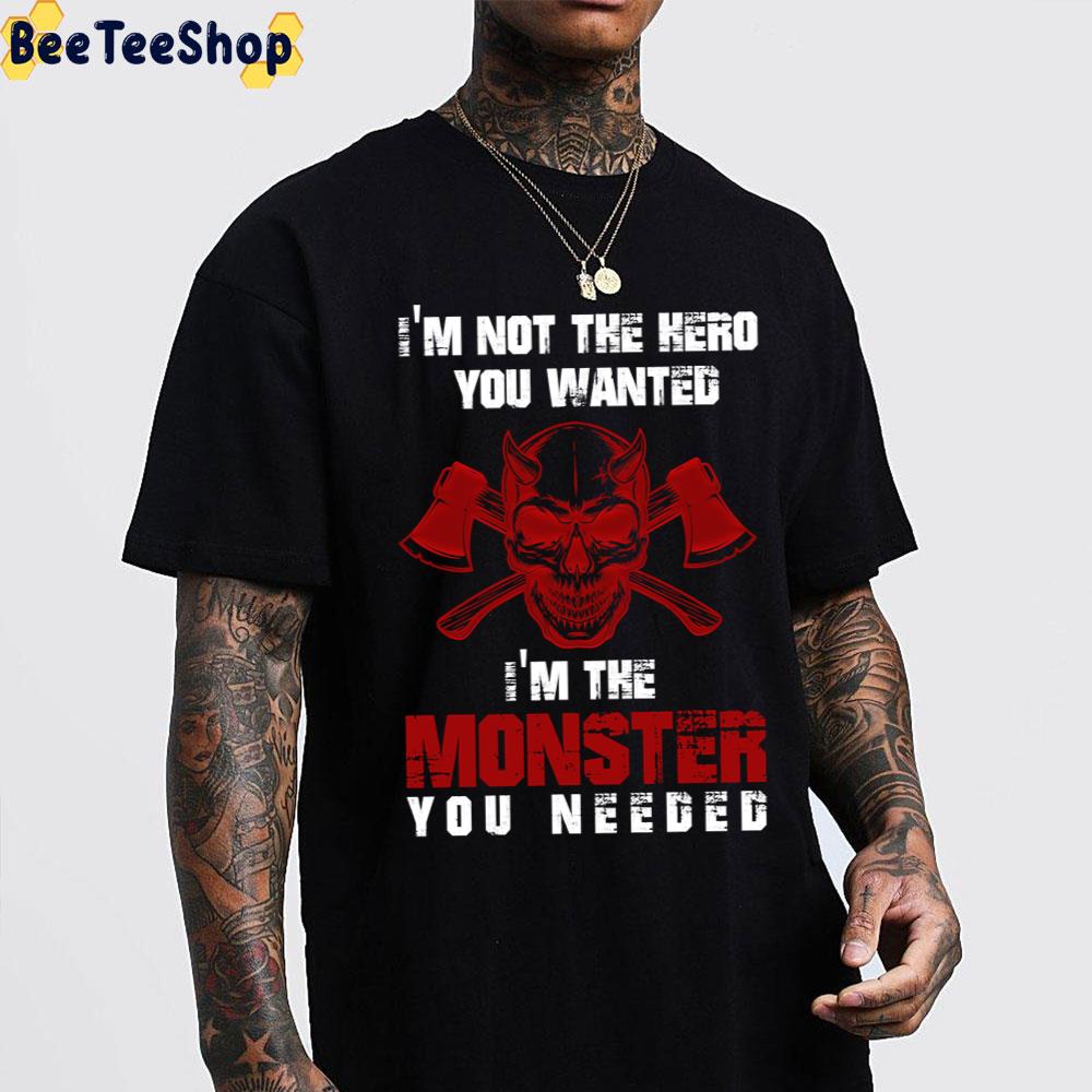 I'm Not The Hero You Wanted, I'm The Monster You Needed Trending Unisex T-Shirt I'm Not The Hero You Wanted, I'm The Monster You Needed Trending Unisex T-Shirt