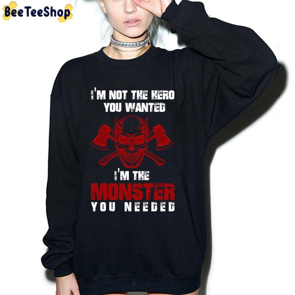 I'm Not The Hero You Wanted, I'm The Monster You Needed Trending Unisex T-Shirt I'm Not The Hero You Wanted, I'm The Monster You Needed Trending Unisex T-Shirt
