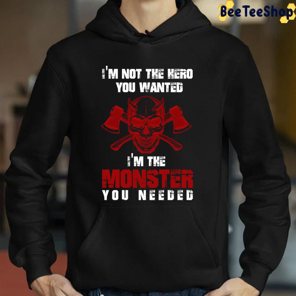 I'm Not The Hero You Wanted, I'm The Monster You Needed Trending Unisex T-Shirt I'm Not The Hero You Wanted, I'm The Monster You Needed Trending Unisex T-Shirt