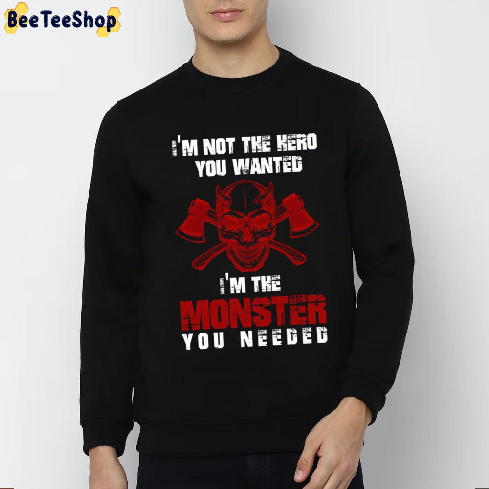 I'm Not The Hero You Wanted, I'm The Monster You Needed Trending Unisex T-Shirt I'm Not The Hero You Wanted, I'm The Monster You Needed Trending Unisex T-Shirt
