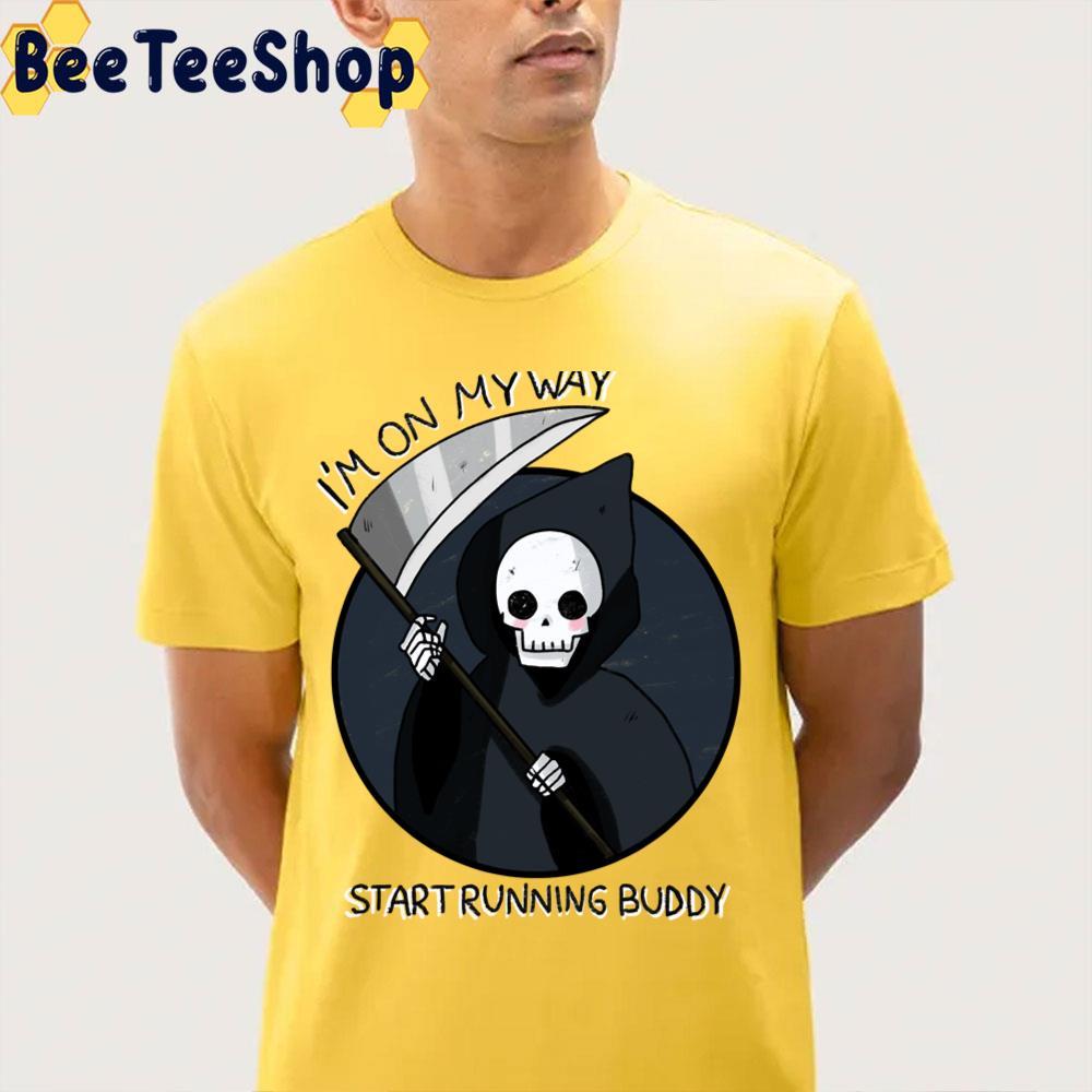 I'm On My Way Start Running Buddy Grim Trending Unisex T-Shirt I'm On My Way Start Running Buddy Grim Trending Unisex T-Shirt