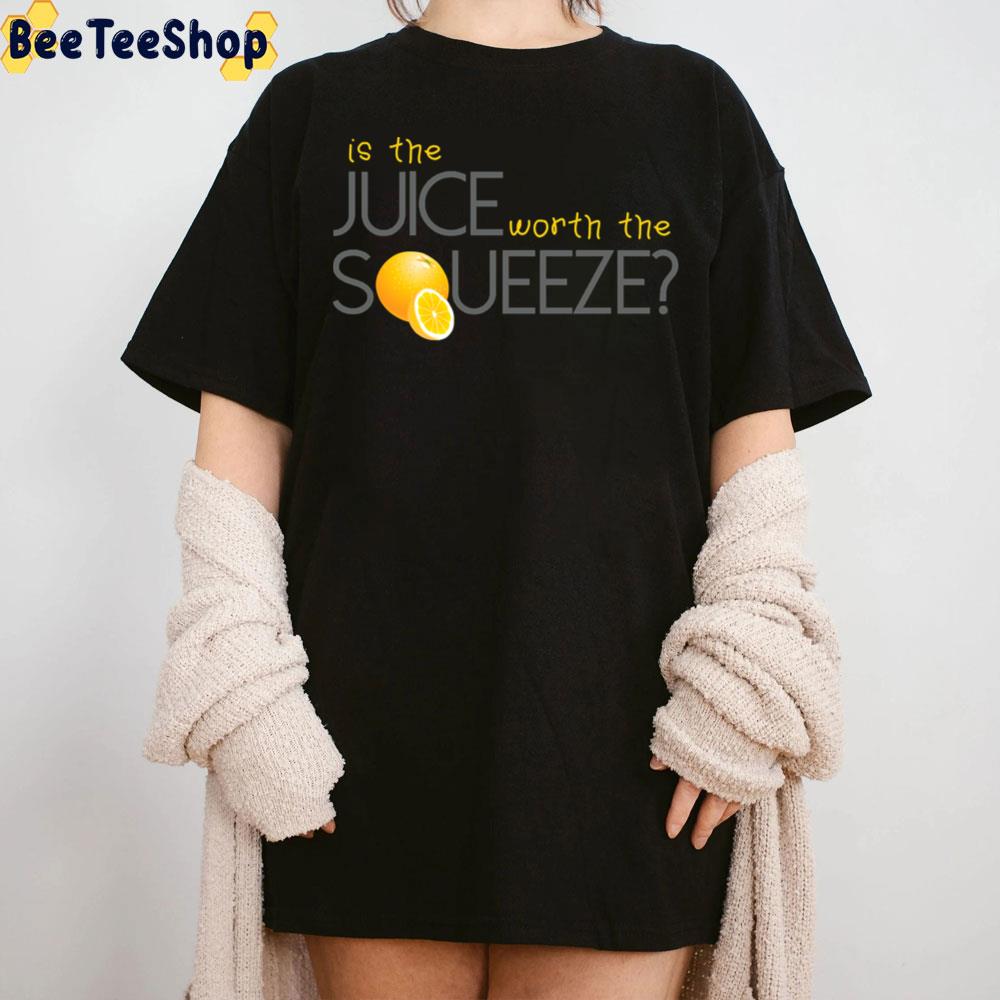 Is The Juice Worth The Squeeze Trending Unisex T-Shirt Is The Juice Worth The Squeeze Trending Unisex T-Shirt