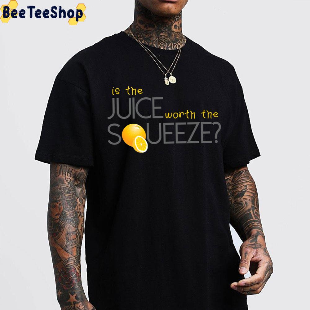 Is The Juice Worth The Squeeze Trending Unisex T-Shirt Is The Juice Worth The Squeeze Trending Unisex T-Shirt