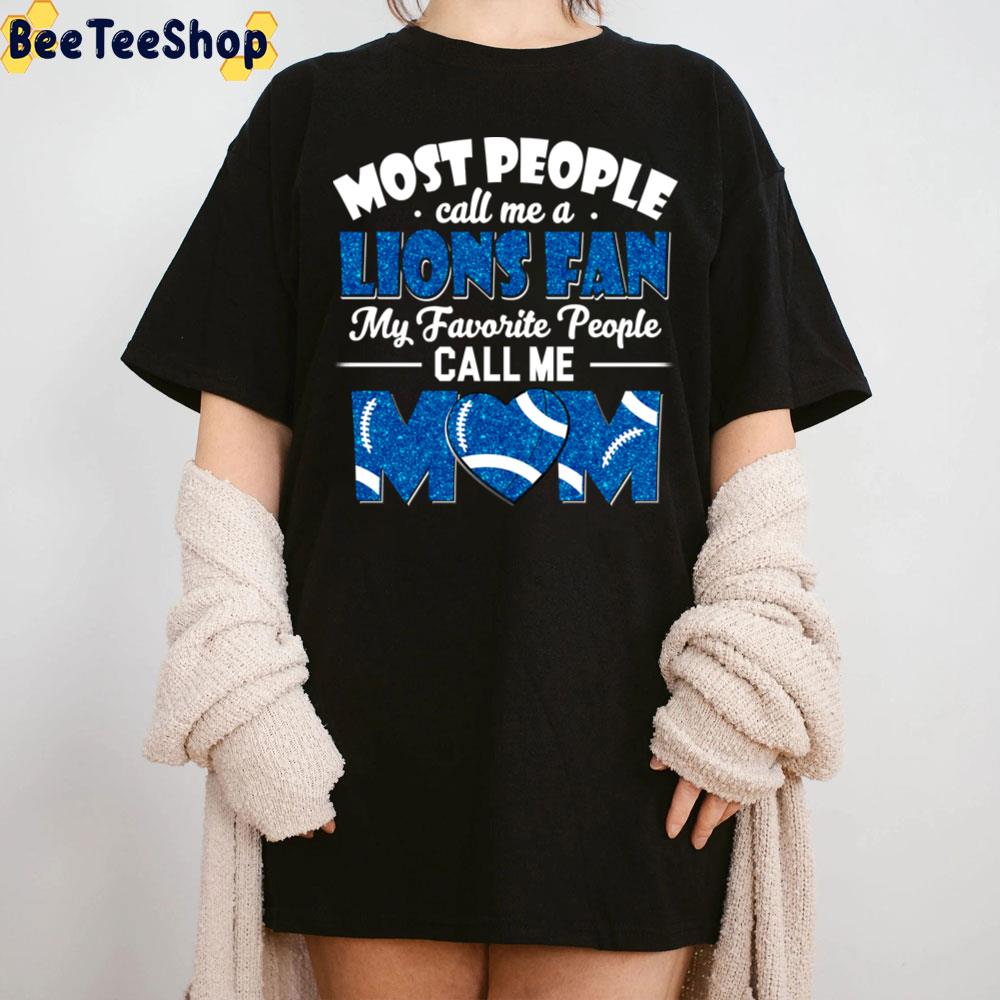 Most People Call Me A Lions Fan My Favorite People Call Me Mom Detroit Lions Football Unisex T-Shirt Most People Call Me A Lions Fan My Favorite People Call Me Mom Detroit Lions Football Unisex T-Shirt