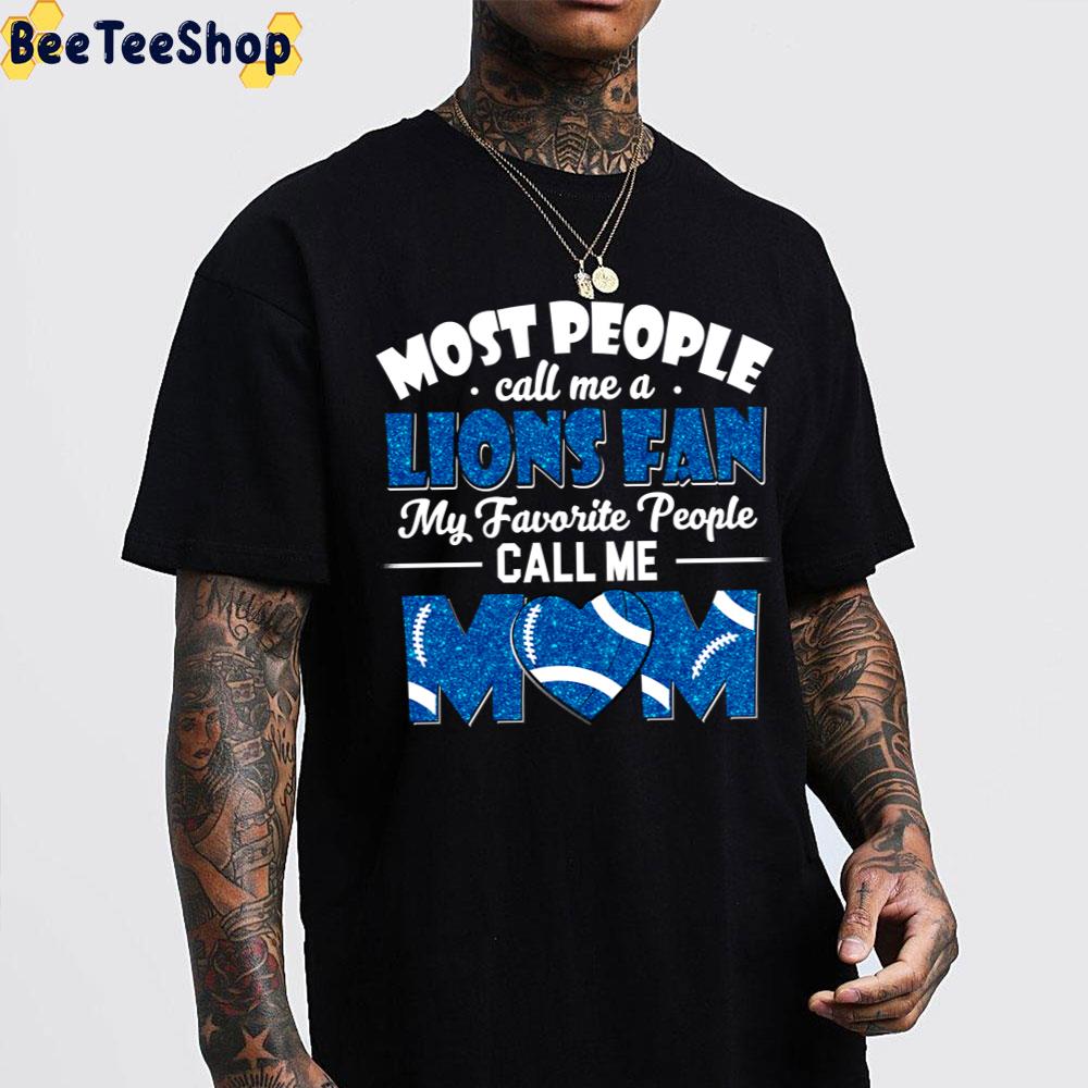 Most People Call Me A Lions Fan My Favorite People Call Me Mom Detroit Lions Football Unisex T-Shirt Most People Call Me A Lions Fan My Favorite People Call Me Mom Detroit Lions Football Unisex T-Shirt