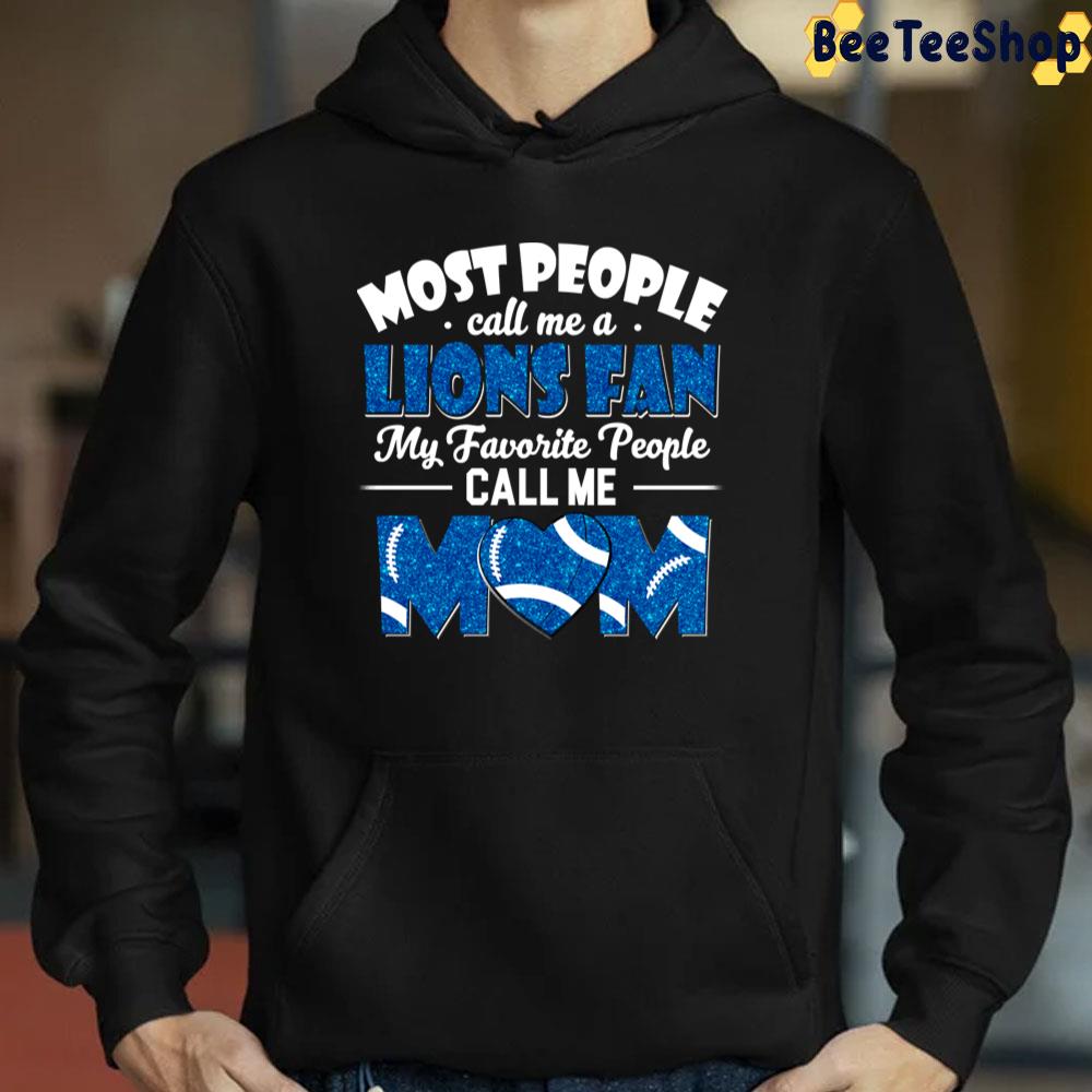 Most People Call Me A Lions Fan My Favorite People Call Me Mom Detroit Lions Football Unisex T-Shirt Most People Call Me A Lions Fan My Favorite People Call Me Mom Detroit Lions Football Unisex T-Shirt