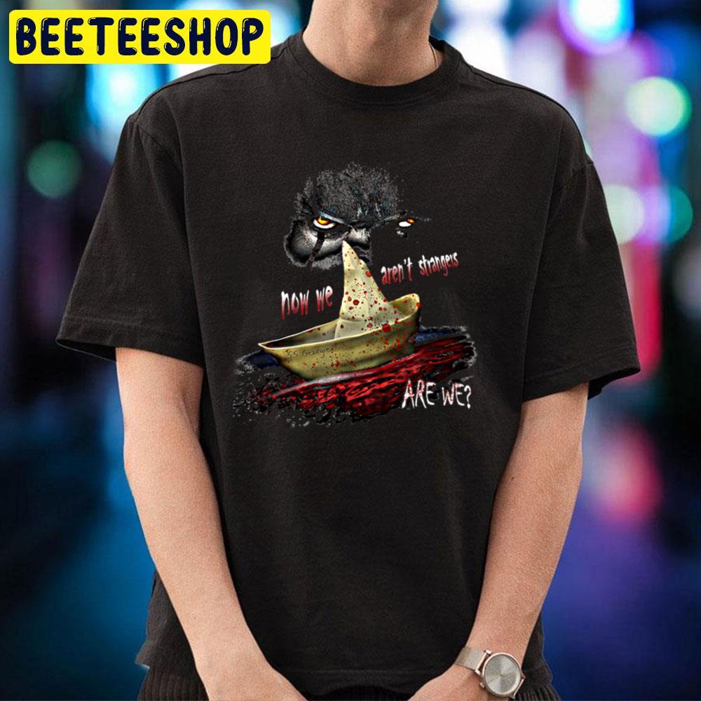 Now We Aren't Strangers Pennywise It Horror Movie Halloween Unisex T-Shirt Now We Aren't Strangers Pennywise It Horror Movie Halloween Unisex T-Shirt