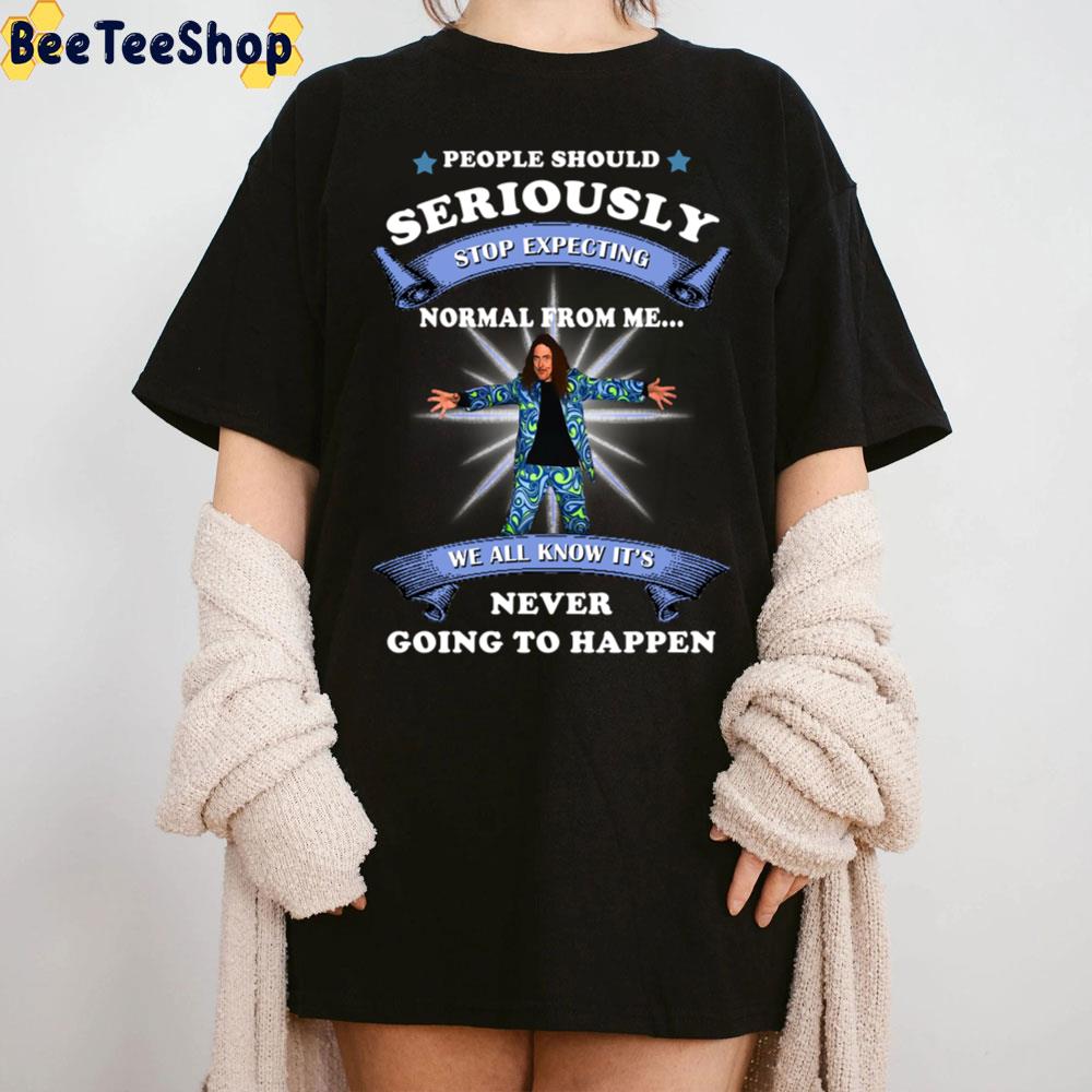 People Should Seriously Stop Expecting Normal From Me Trending Unisex T-Shirt People Should Seriously Stop Expecting Normal From Me Trending Unisex T-Shirt