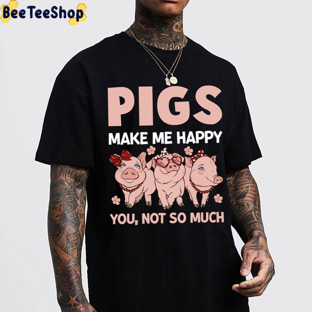 Pigs Make Me Happy You Not So Much Happy National Pig Day Trending Unisex T-Shirt Pigs Make Me Happy You Not So Much Happy National Pig Day Trending Unisex T-Shirt
