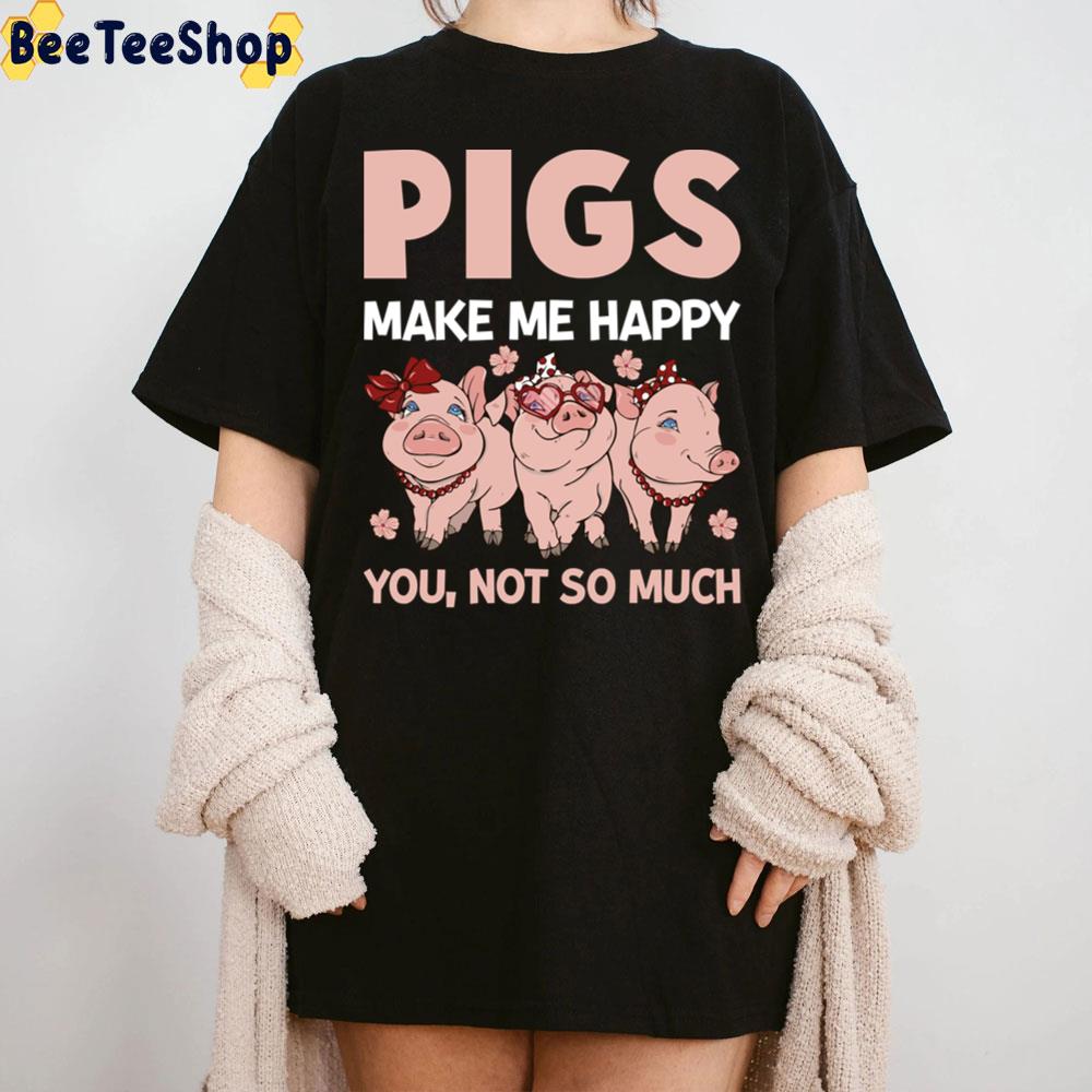 Pigs Make Me Happy You Not So Much Happy National Pig Day Trending Unisex T-Shirt Pigs Make Me Happy You Not So Much Happy National Pig Day Trending Unisex T-Shirt