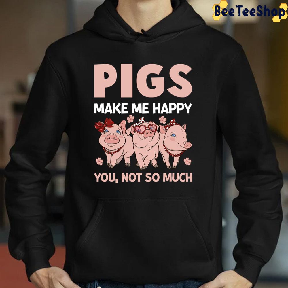 Pigs Make Me Happy You Not So Much Happy National Pig Day Trending Unisex T-Shirt Pigs Make Me Happy You Not So Much Happy National Pig Day Trending Unisex T-Shirt