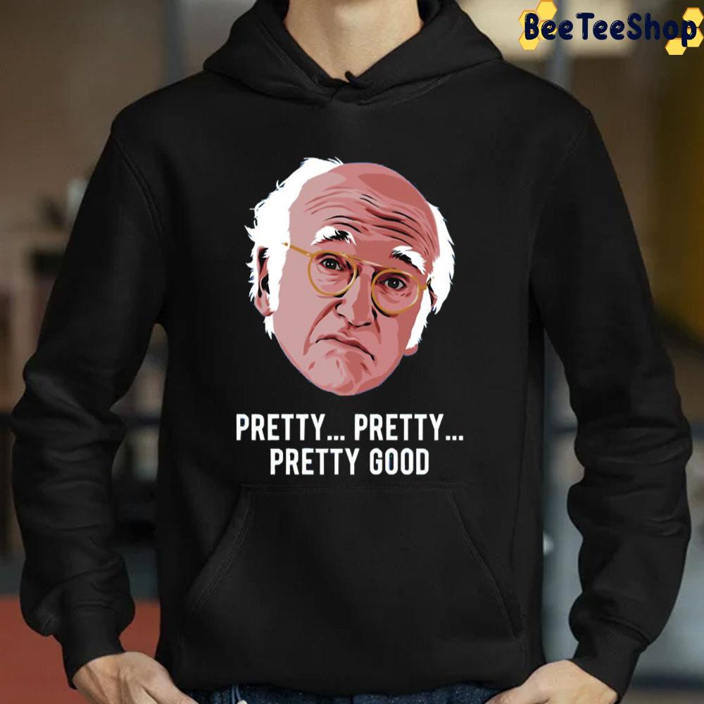 Pretty Pretty Good Larry David Comedian Unisex T-Shirt Pretty Pretty Good Larry David Comedian Unisex T-Shirt