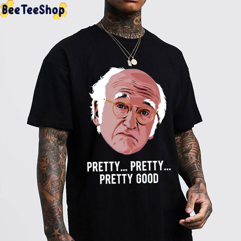 Pretty Pretty Good Larry David Comedian Unisex T-Shirt Pretty Pretty Good Larry David Comedian Unisex T-Shirt