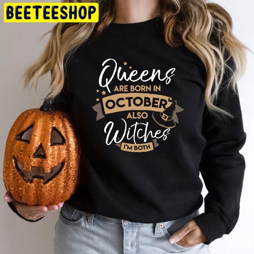 Queens Are Born In October Also Witches I'm Both Halloween Trending Unisex T-Shirt Queens Are Born In October Also Witches I'm Both Halloween Trending Unisex T-Shirt