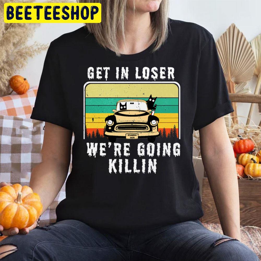 Retro Vintage Get In Loser We're Going Killing Funny Cat With Knife Halloween Trending Unisex T-Shirt Retro Vintage Get In Loser We're Going Killing Funny Cat With Knife Halloween Trending Unisex T-Shirt
