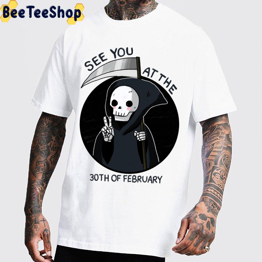 See You At The 30th Of February Grim Trending Unisex T-Shirt See You At The 30th Of February Grim Trending Unisex T-Shirt