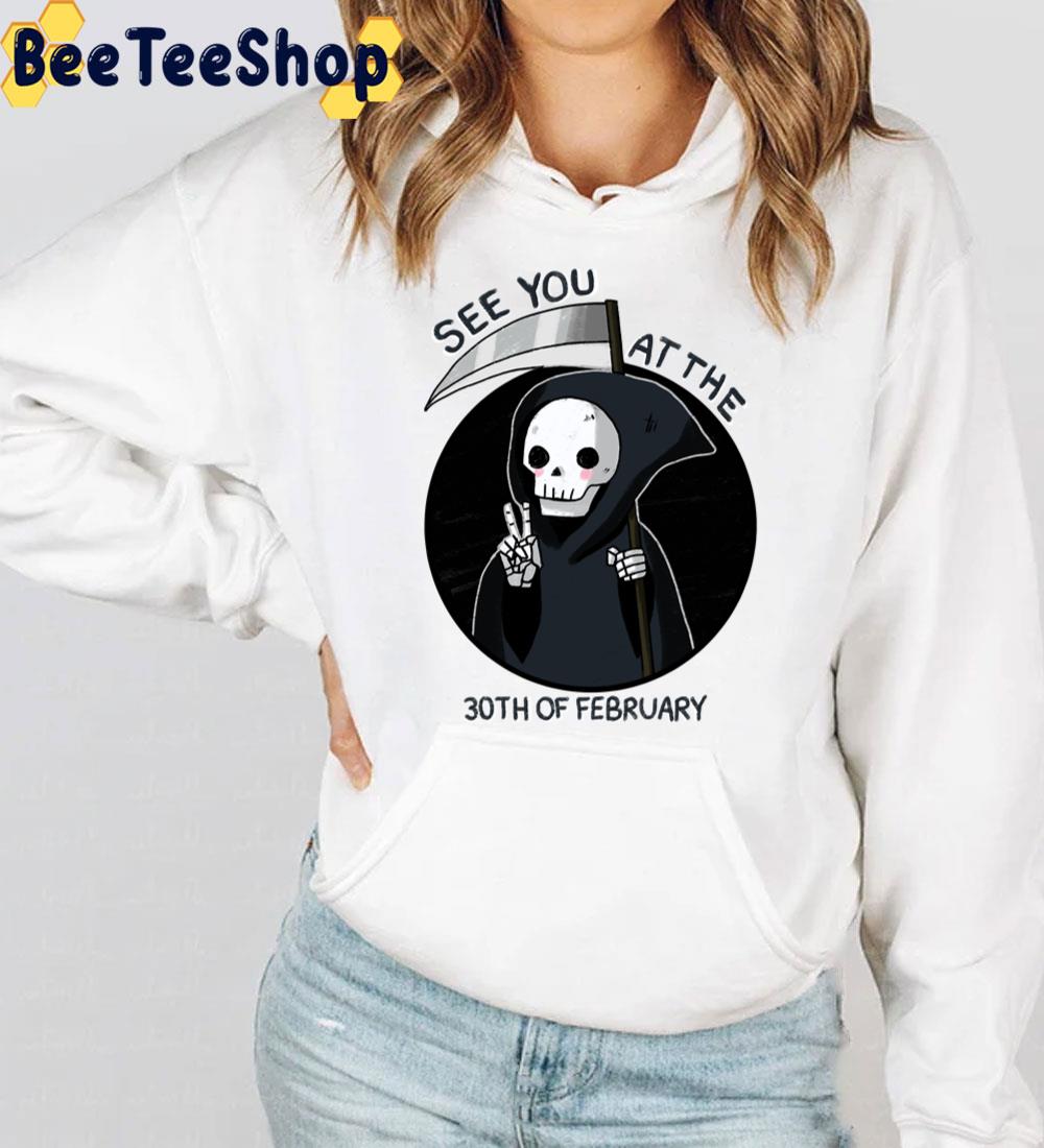 See You At The 30th Of February Grim Trending Unisex T-Shirt See You At The 30th Of February Grim Trending Unisex T-Shirt