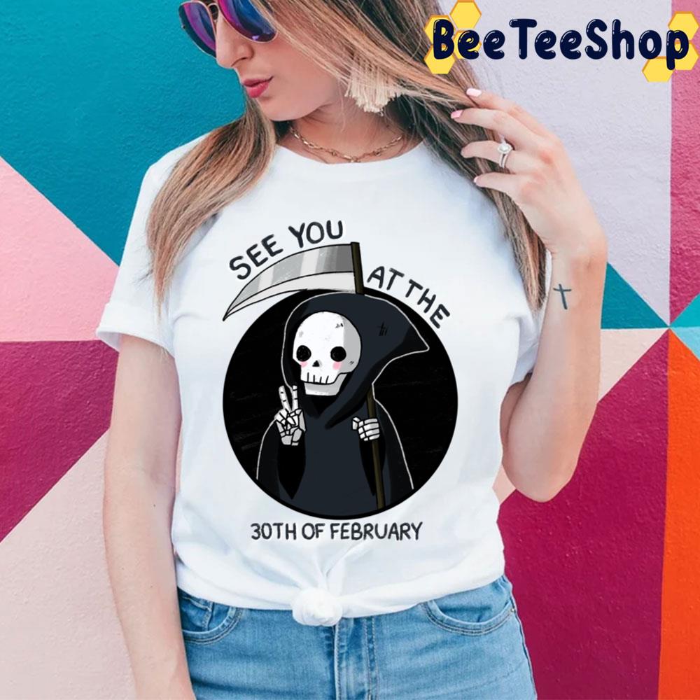 See You At The 30th Of February Grim Trending Unisex T-Shirt See You At The 30th Of February Grim Trending Unisex T-Shirt
