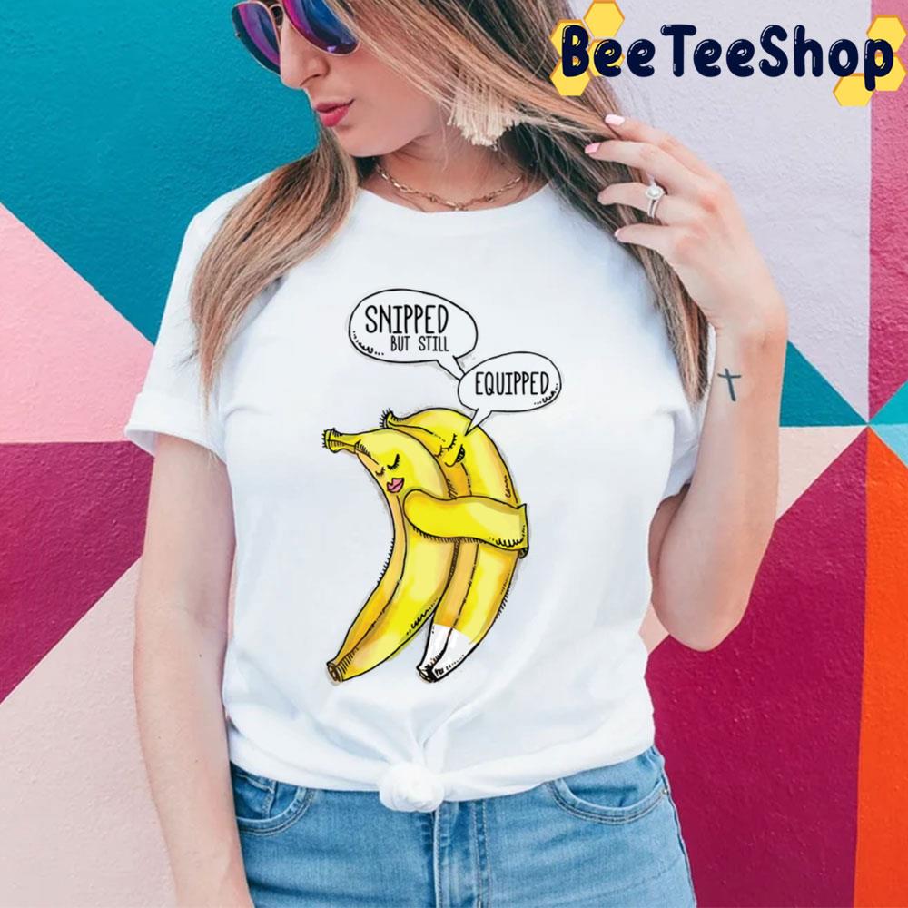 Snipped But Still Equipped Funny Banana Trending Unisex T-Shirt Snipped But Still Equipped Funny Banana Trending Unisex T-Shirt