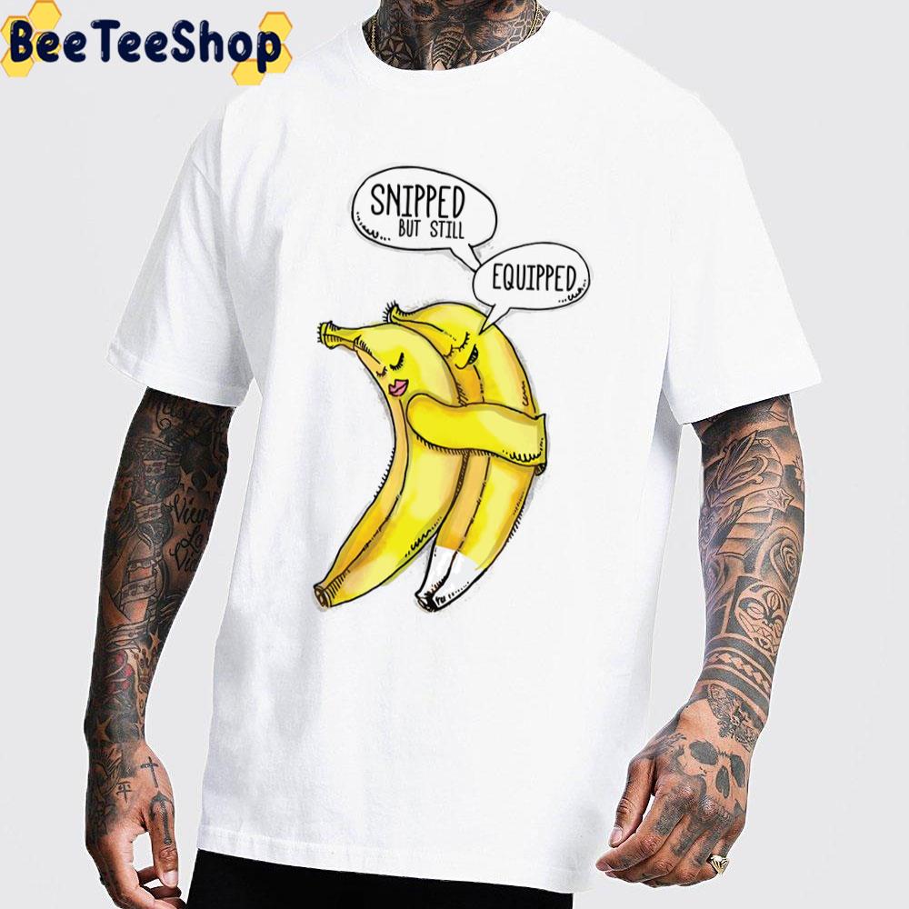 Snipped But Still Equipped Funny Banana Trending Unisex T-Shirt Snipped But Still Equipped Funny Banana Trending Unisex T-Shirt