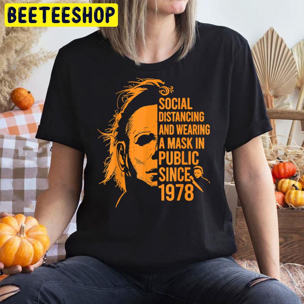 Social Distancing And Wearing A Mask In Public Since 1978 Michael Myers Halloween Trending Unisex T-Shirt Social Distancing And Wearing A Mask In Public Since 1978 Michael Myers Halloween Trending Unisex T-Shirt