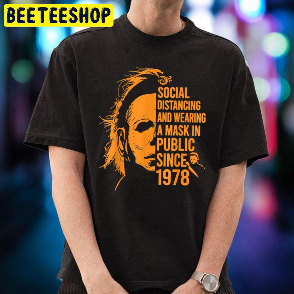 Social Distancing And Wearing A Mask In Public Since 1978 Michael Myers Halloween Trending Unisex T-Shirt Social Distancing And Wearing A Mask In Public Since 1978 Michael Myers Halloween Trending Unisex T-Shirt
