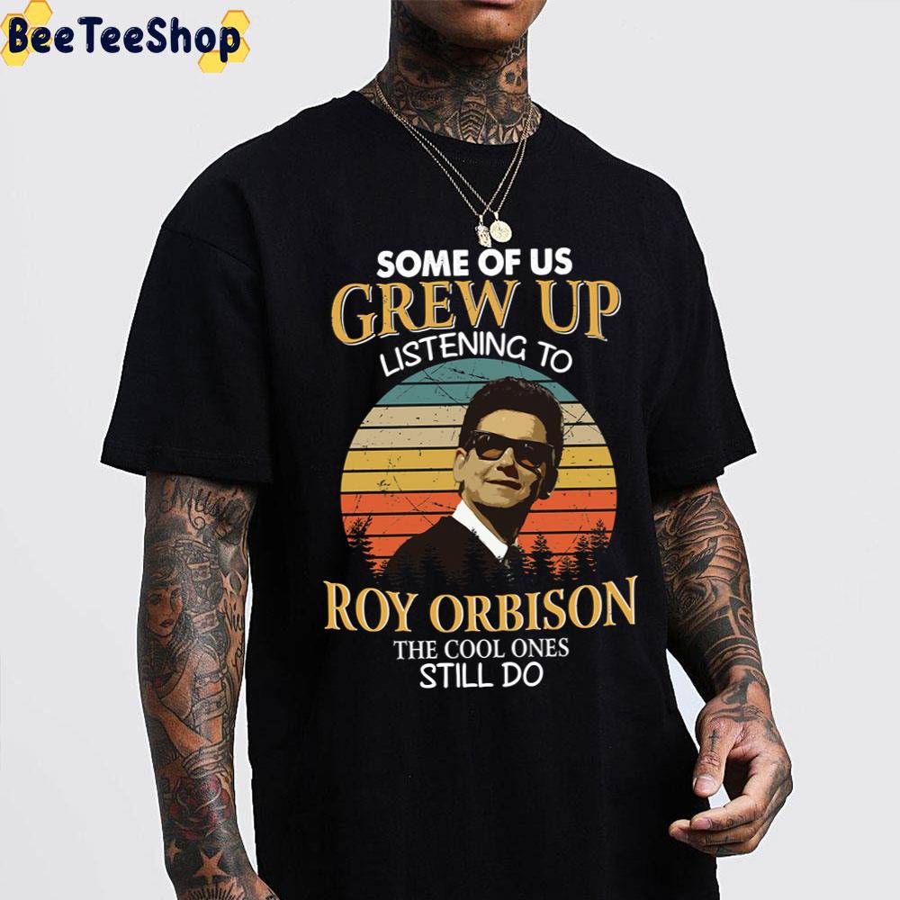 Some Of Us Grew Up Listening To Roy Orbison The Cool Ones Still Do Vintage Trending Unisex T-Shirt Some Of Us Grew Up Listening To Roy Orbison The Cool Ones Still Do Vintage Trending Unisex T-Shirt