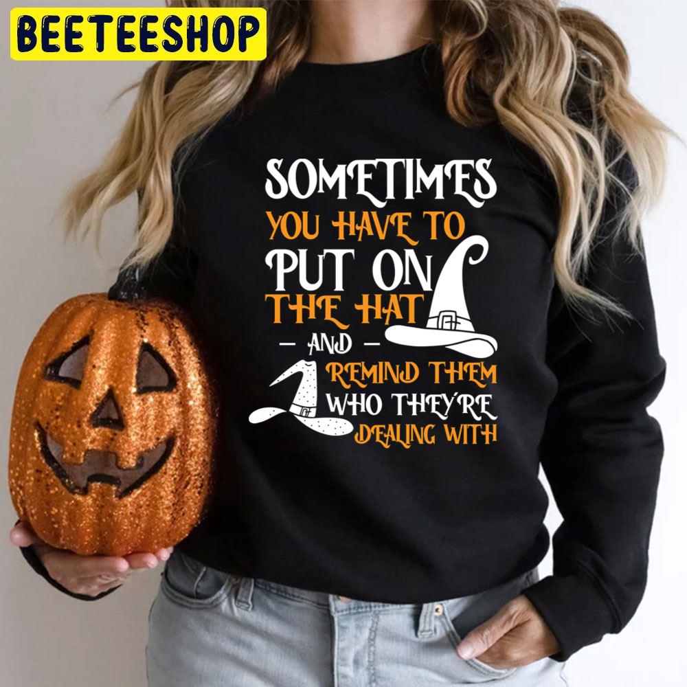 Sometimes You Have To Put On The Hat And Remind Them Who They Are Dealing With Halloween Unisex T-Shirt Sometimes You Have To Put On The Hat And Remind Them Who They Are Dealing With Halloween Unisex T-Shirt