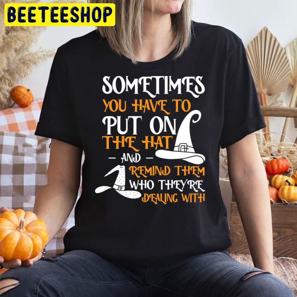 Sometimes You Have To Put On The Hat And Remind Them Who They Are Dealing With Halloween Unisex T-Shirt Sometimes You Have To Put On The Hat And Remind Them Who They Are Dealing With Halloween Unisex T-Shirt