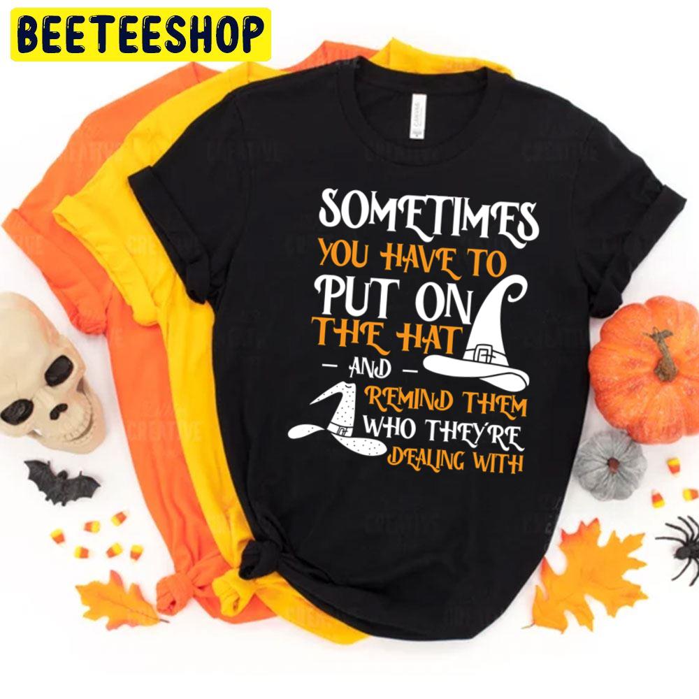 Sometimes You Have To Put On The Hat And Remind Them Who They Are Dealing With Halloween Unisex T-Shirt Sometimes You Have To Put On The Hat And Remind Them Who They Are Dealing With Halloween Unisex T-Shirt