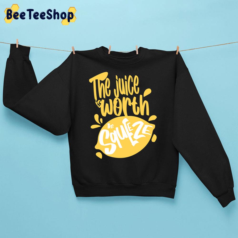 The Juice Is Worth The Squeeze Trending Unisex Sweatshirt The Juice Is Worth The Squeeze Trending Unisex Sweatshirt