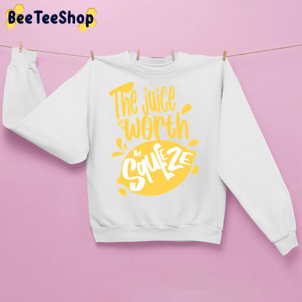 The Juice Is Worth The Squeeze Trending Unisex Sweatshirt The Juice Is Worth The Squeeze Trending Unisex Sweatshirt