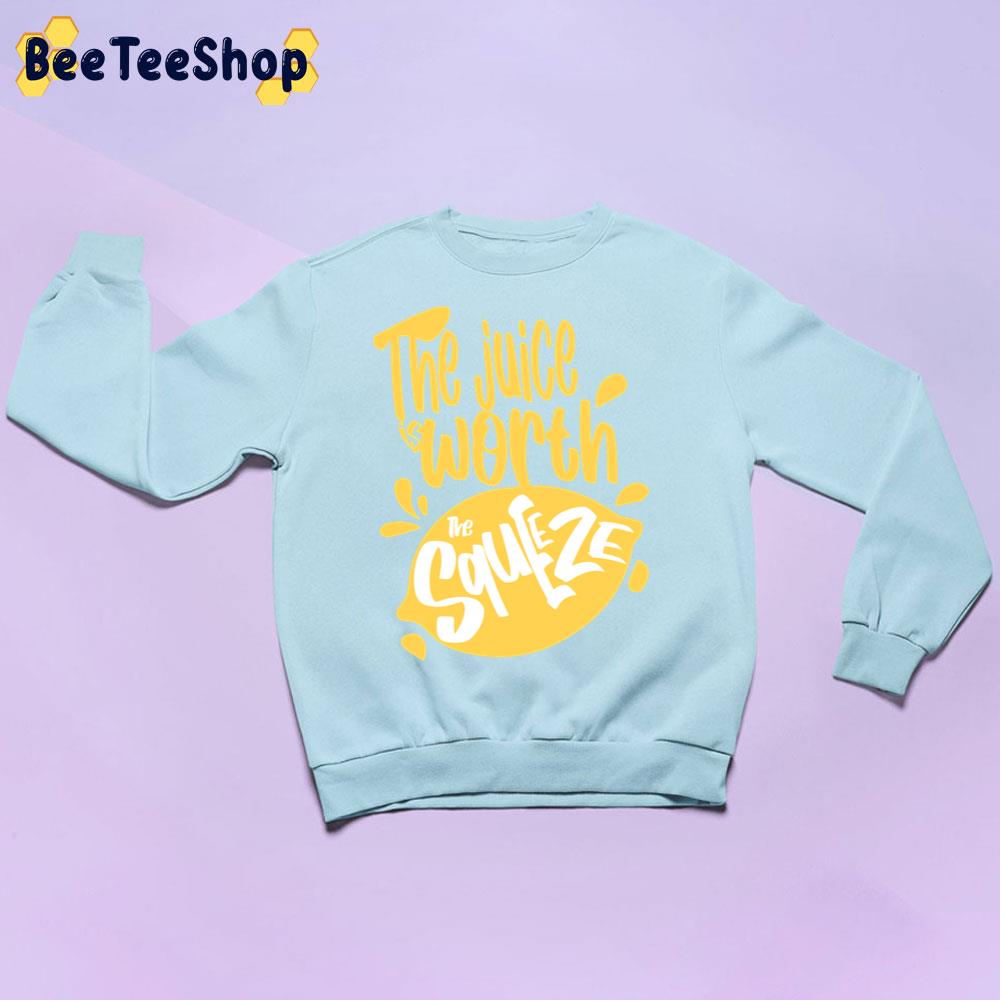 The Juice Is Worth The Squeeze Trending Unisex Sweatshirt The Juice Is Worth The Squeeze Trending Unisex Sweatshirt