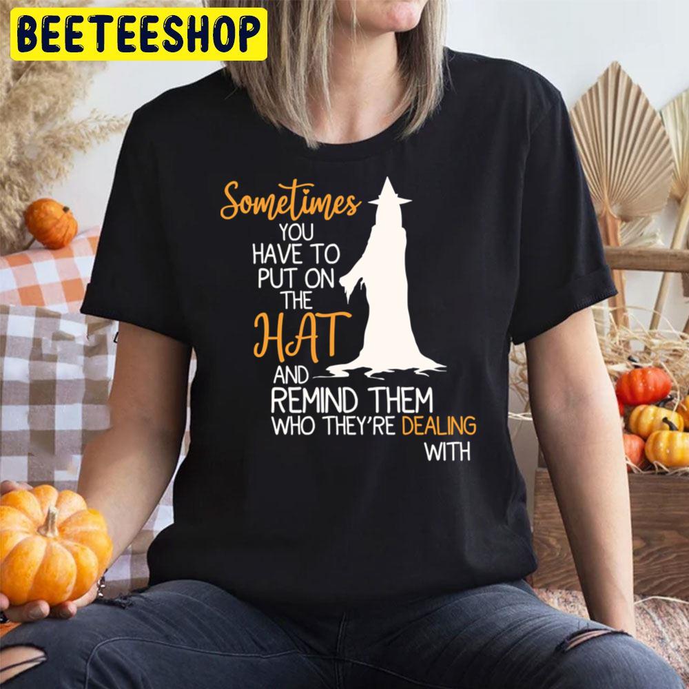 The Witch Sometimes You Have To Put On The Hat And Remind Them Who They Are Dealing With Halloween Unisex T-Shirt The Witch Sometimes You Have To Put On The Hat And Remind Them Who They Are Dealing With Halloween Unisex T-Shirt