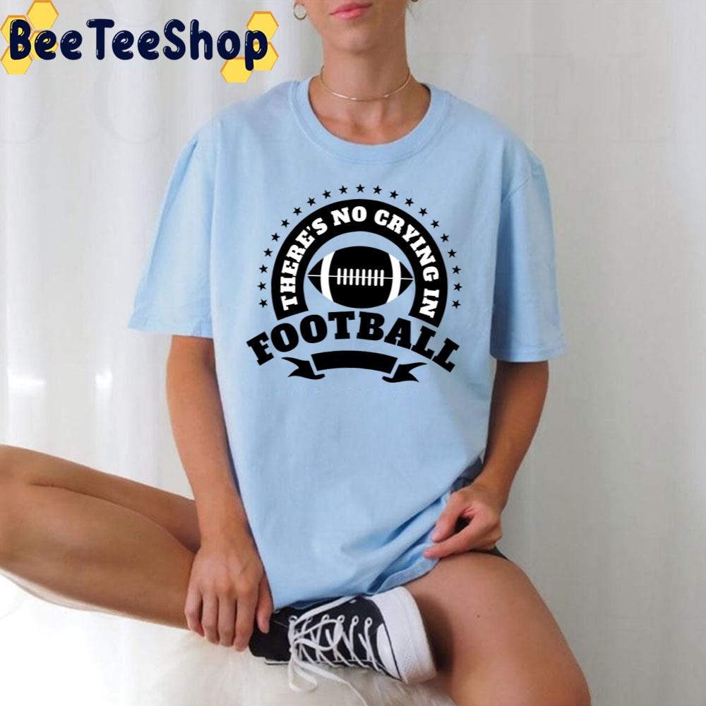 There's No Crying In Football Trending Unisex T-Shirt There's No Crying In Football Trending Unisex T-Shirt
