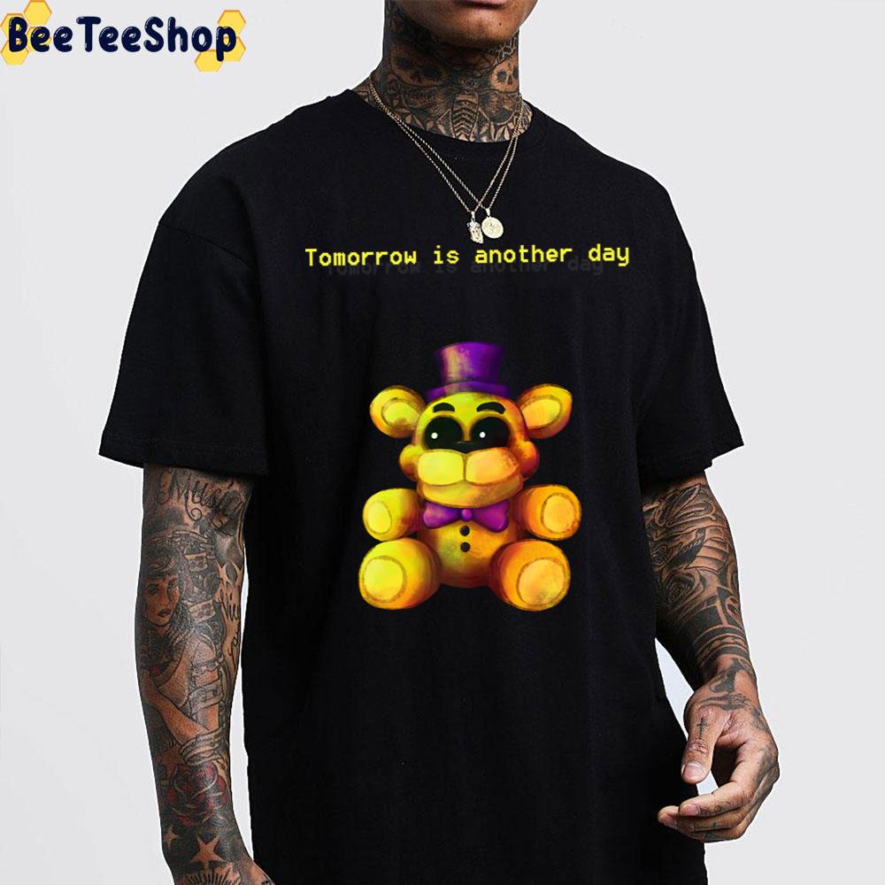 Tomorrow Is Another Day Five Nights At Freddy's 4 Game Unisex T-Shirt Tomorrow Is Another Day Five Nights At Freddy's 4 Game Unisex T-Shirt