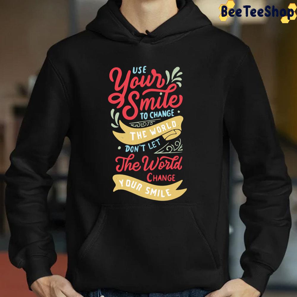 Use Your Smile To Change The World Don't Let The World Change Your Smile Unisex T-Shirt Use Your Smile To Change The World Don't Let The World Change Your Smile Unisex T-Shirt