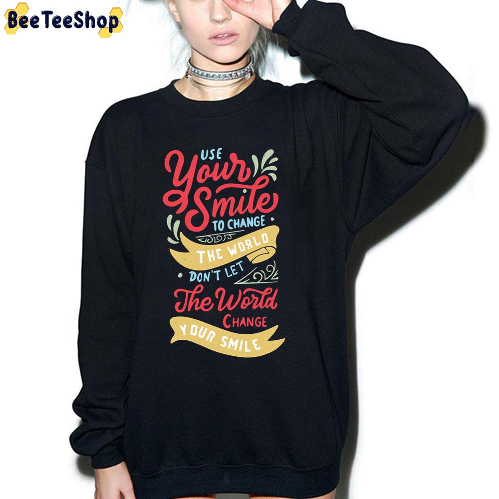 Use Your Smile To Change The World Don't Let The World Change Your Smile Unisex T-Shirt Use Your Smile To Change The World Don't Let The World Change Your Smile Unisex T-Shirt