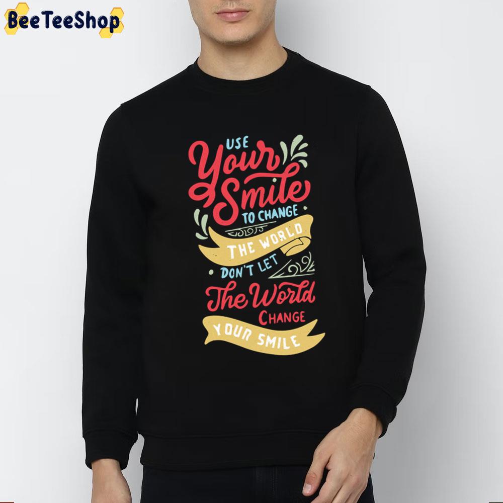 Use Your Smile To Change The World Don't Let The World Change Your Smile Unisex T-Shirt Use Your Smile To Change The World Don't Let The World Change Your Smile Unisex T-Shirt