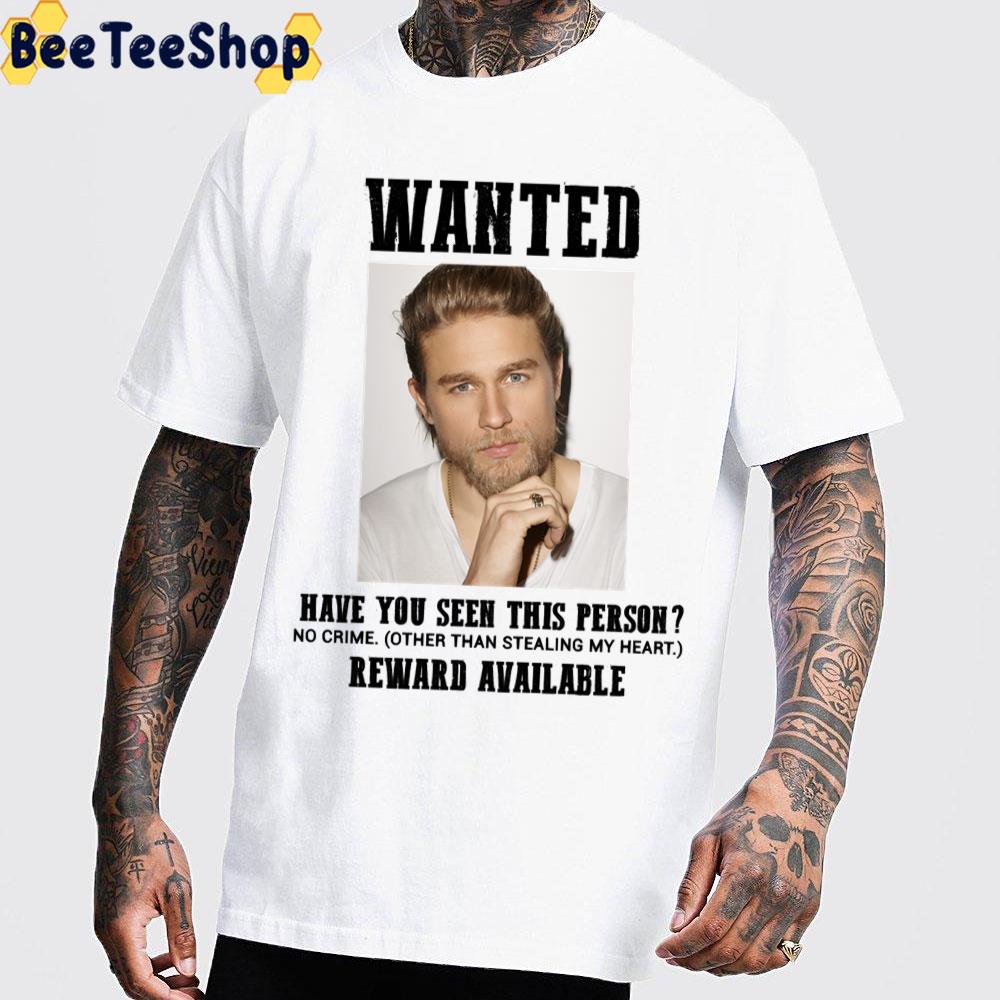 Wanted Have You Seen This Person Reward Availaboe Charlie Hunnam Unisex T-Shirt Wanted Have You Seen This Person Reward Availaboe Charlie Hunnam Unisex T-Shirt