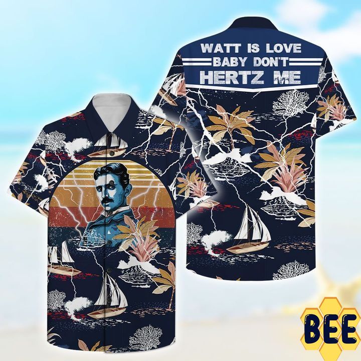Watt Is Love Baby Don't Hertz Me Nikola Tesla Trending Hawaiian Shirt Watt Is Love Baby Don't Hertz Me Nikola Tesla Trending Hawaiian Shirt